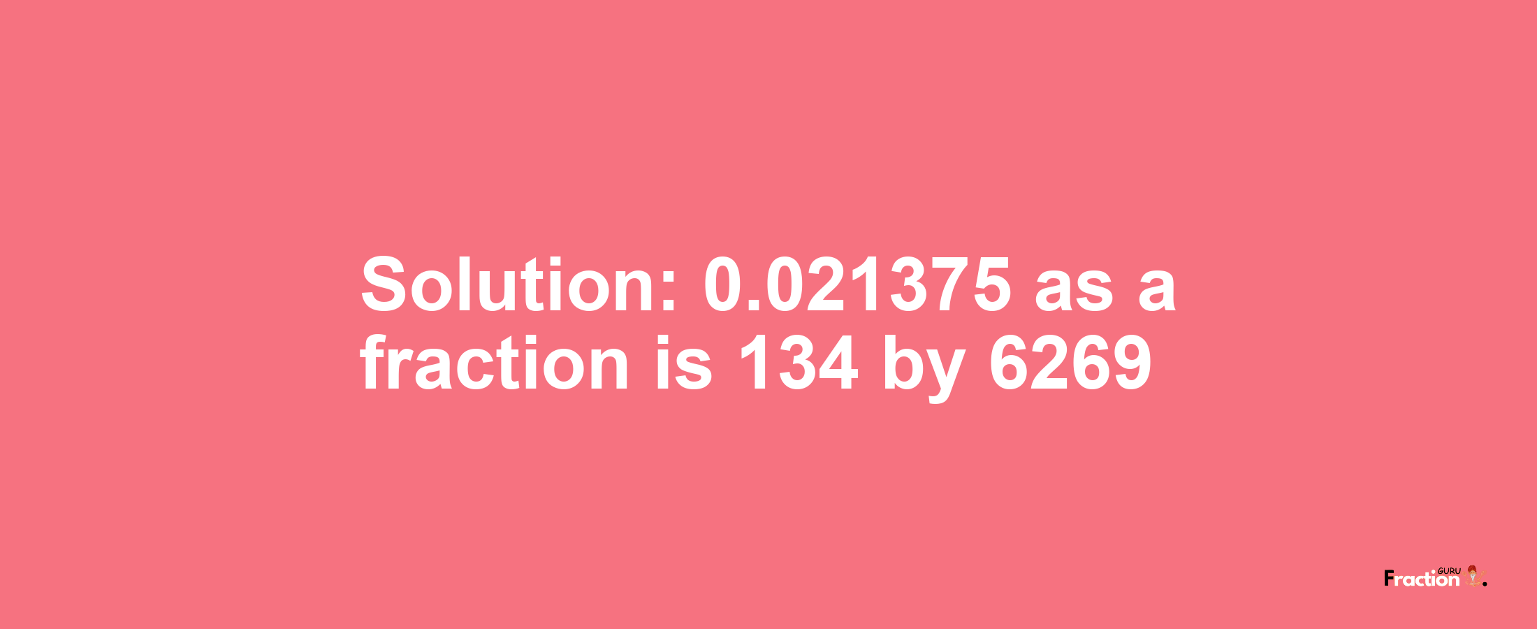 Solution:0.021375 as a fraction is 134/6269